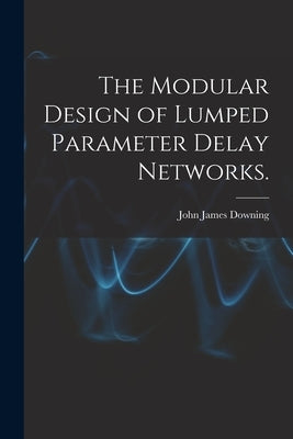 The Modular Design of Lumped Parameter Delay Networks. by Downing, John James