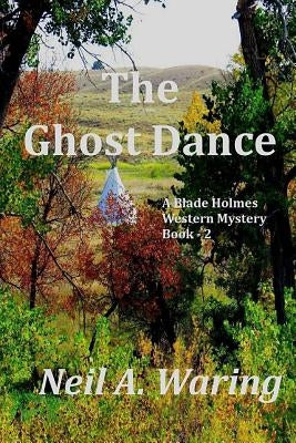 The Ghost Dance: A Blade Holmes Mystery by Waring, Neil a.