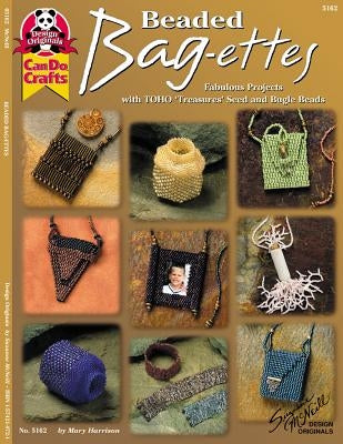 Beaded Bag-Ettes: Fabulous Projects with Toho 'Treasures" Seed and Bugle Beads by Harrison, Mary