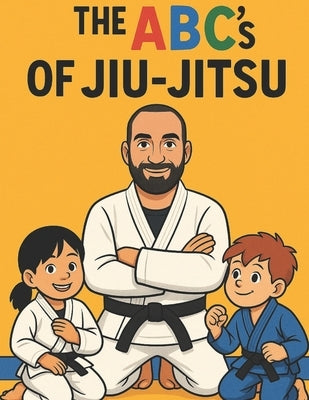 The ABC's Of Jiu-Jitsu: A fun Way To Learn Your ABC Through Jiu-Jitsu by Ben Bjj, Coach