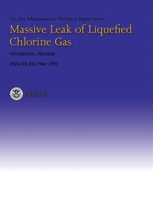Massive Leak of Liquefied Chlorine Gas- Henderson, Nevada: USFA-Technical Report 052 by Fire Administration, U. S.