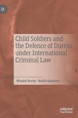 Child Soldiers and the Defence of Duress Under International Criminal Law by Nortje, Windell