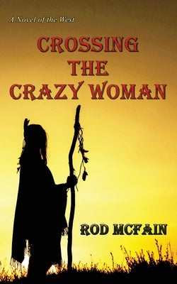 Crossing the Crazy Woman by McFain, Rod