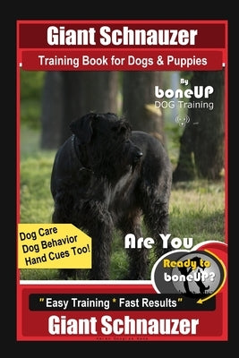 Giant Schnauzer Training Book for Dogs & Puppies By BoneUP DOG Training Dog Care, Dog Behavior, Hand Cues Too! Are You Ready to Bone Up? Easy Training by Kane, Karen Douglas