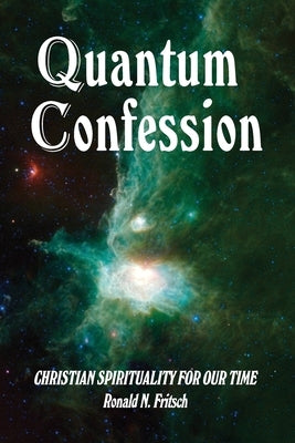 Quantum Confession: Christian Spirituality for Our Time by Fritsch, Ronald N.