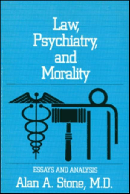Law, Psychiatry, and Morality: Essays and Analysis by Stone, Alan A.
