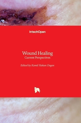 Wound Healing: Current Perspectives by Dogan, Kamil Hakan