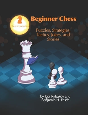 Beginner Chess: Puzzles, Strategies, Tactics, Jokes, and Stories by Rybakov, Igor