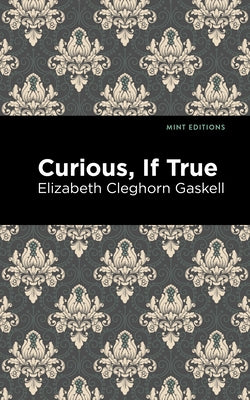 Curious, If True by Gaskell, Elizabeth Cleghorn