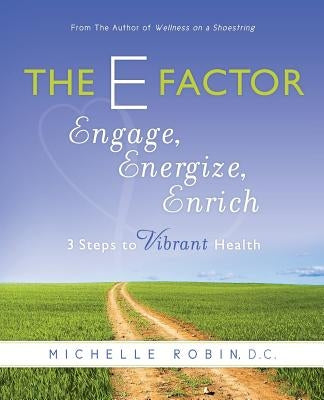 The E Factor: Engage, Energize, Enrich: Three Steps to Vibrant Health by Robin D. C., Michelle