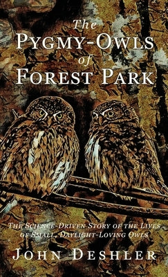The Pygmy-Owls of Forest Park by Deshler, John
