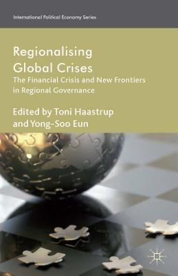 Regionalizing Global Crises: The Financial Crisis and New Frontiers in Regional Governance by Haastrup, T.