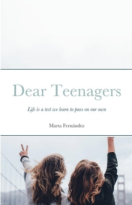 Dear Teenagers: Life is a test we learn to pass on our own by Fernández, Marta