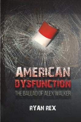 American Dysfunction The Ballad of Alex Walker by Rex, Ryan P.