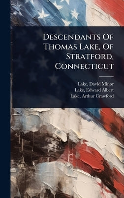 Descendants Of Thomas Lake, Of Stratford, Connecticut by Lake, David Minor B. 1868