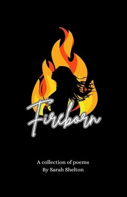 Fireborn: A Collection of Poems by Shelton, Sarah