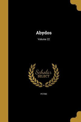 Abydos; Volume 22 by Petrie, W. M. Flinders (William Matthew