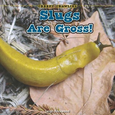Slugs Are Gross! by Rockwood, Leigh