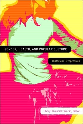 Gender, Health, and Popular Culture: Historical Perspectives by Warsh, Cheryl Krasnick