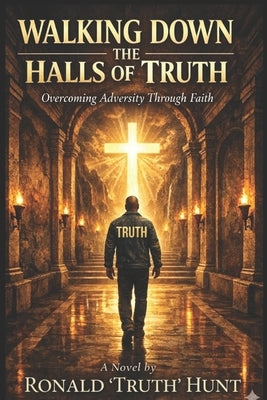 Walking Down the Halls of Truth: Overcoming Adversity Through Faith by Allen, Keturah A.