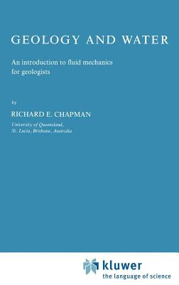 Geology and Water: An Introduction to Fluid Mechanics for Geologists by Chapman, R. E.