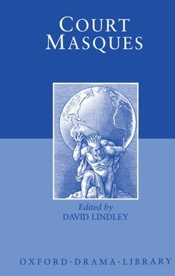 Court Masques: Jacobean and Caroline Entertainments, 1605-1640 by Lindley, David