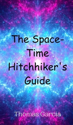 The Space-Time Hitchhiker's Guide by Garcia, Thomas