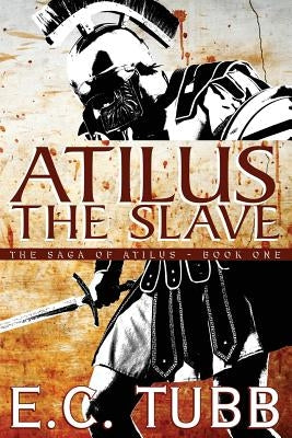 Atilus the Slave: The Saga of Atilus, Book One by Tubb, E. C.