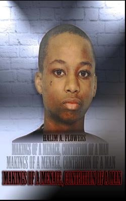 Makings of a MENACE, CONTRITION of a Man by Flowers, Halim a.
