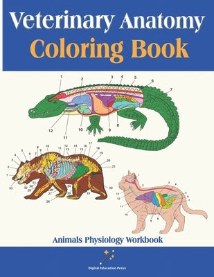 Veterinary Anatomy Coloring Book: Animals Physiology Workbook for Studying and Relaxation Perfect Gift for Vet Students, Adults and Animal Lovers by Press, Digital Education