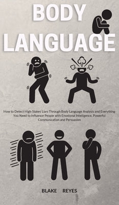Body Language: How to Detect High-Stakes Liars Through Body Language Analysis and Everything You Need to Influence People with Emotio by Reyes, Blake