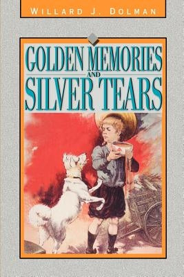 Golden Memories and Silver Tears by Dolman, Willard J.