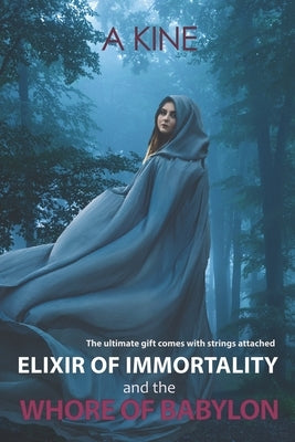Elixir of Immortality and the Whore of Babylon: End times prophecy by Kine, A.