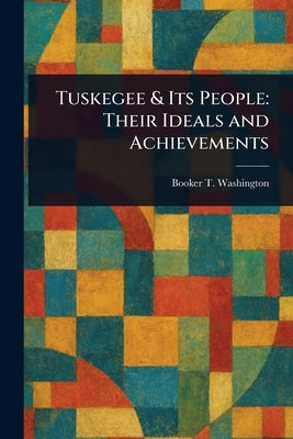 Tuskegee & Its People: Their Ideals and Achievements by Washington, Booker T.