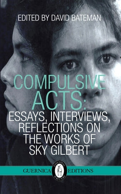 Compulsive Acts: Essays, Interviews, Reflections on the Work of Sky Gilbert Volume 37 by Haferty, Paul