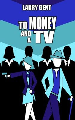 To Money and a TV by Gent, Larry