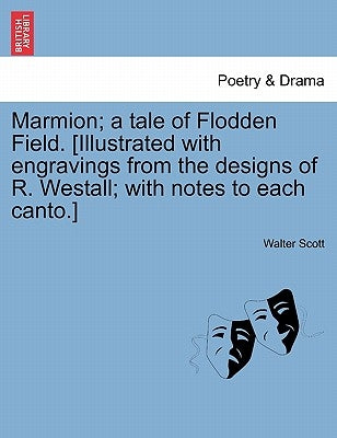 Marmion; A Tale of Flodden Field. [Illustrated with Engravings from the Designs of R. Westall; With Notes to Each Canto.] by Scott, Walter