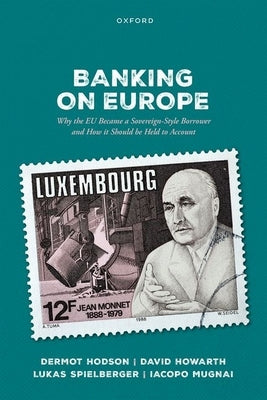 Banking on Europe: Why the EU Became a Sovereign-Style Borrower and How It Should Be Held to Account by Hodson, Dermot