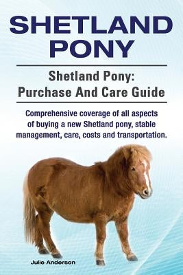 Shetland Pony. Shetland Pony: purchase and care guide. Comprehensive coverage of all aspects of buying a new Shetland pony, stable management, care, by Anderson, Julie