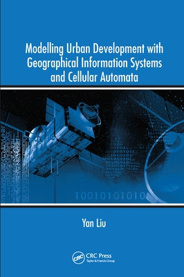 Modelling Urban Development with Geographical Information Systems and Cellular Automata by Liu, Yan