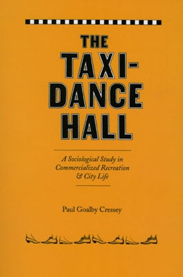 The Taxi-Dance Hall: A Sociological Study in Commercialized Recreation and City Life by Cressey, Paul Goalby