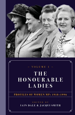 The Honourable Ladies: Volume One: Profiles of Women Mps 1918-1996 by Dale, Iain