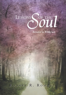Lessons of the Soul: Revealed in Wilderness by Romney, Rodney R.
