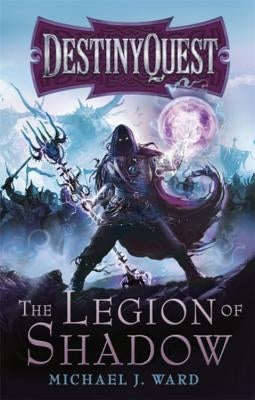 The Legion of Shadow: Destinyquest Book 1 by Ward, Michael J.