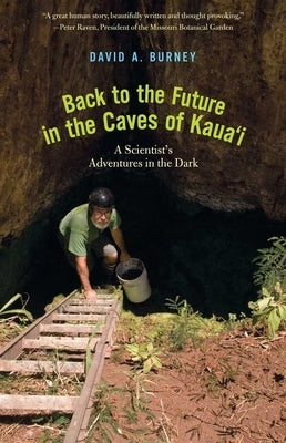 Back to the Future in the Caves of Kaua'i: A Scientist's Adventures in the Dark by Burney, David A.