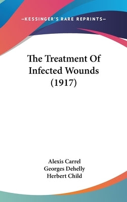 The Treatment Of Infected Wounds (1917) by Carrel, Alexis