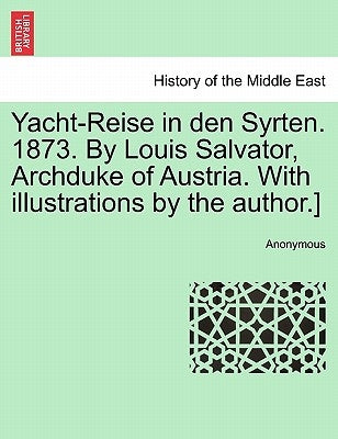 Yacht-Reise in Den Syrten. 1873. by Louis Salvator, Archduke of Austria. with Illustrations by the Author.] by Anonymous