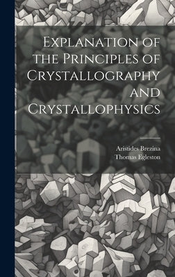 Explanation of the Principles of Crystallography and Crystallophysics by Egleston, Thomas