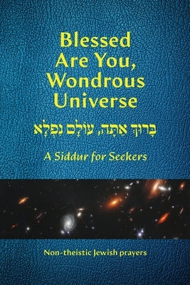 Blessed Are You, Wondrous Universe: A Siddur for Seekers by Levine, Herbert J. J.