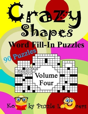Crazy Shapes Word Fill-In Puzzles, Volume 4: 90 Puzzles by Kooky Puzzle Lovers
